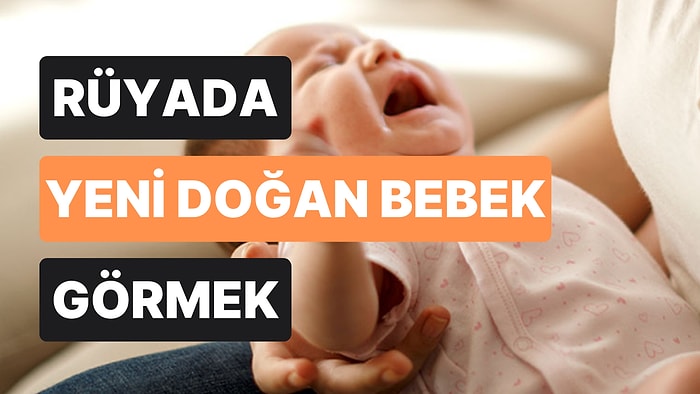 Rüyada Yeni Doğmuş Bebek Görmek: Masum Sandıklarınız Hiç de Düşündüğünüz Gibi Değil!