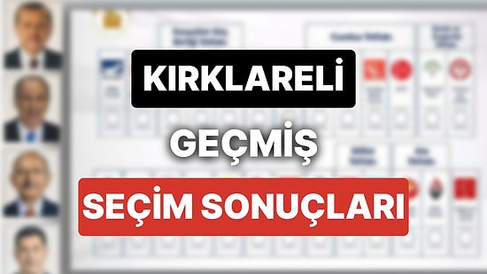 2018 Kırklareli Genel Seçim Sonuçları: Kırklareli Geçmiş Dönem Genel ve Yerel Seçim Sonuçları