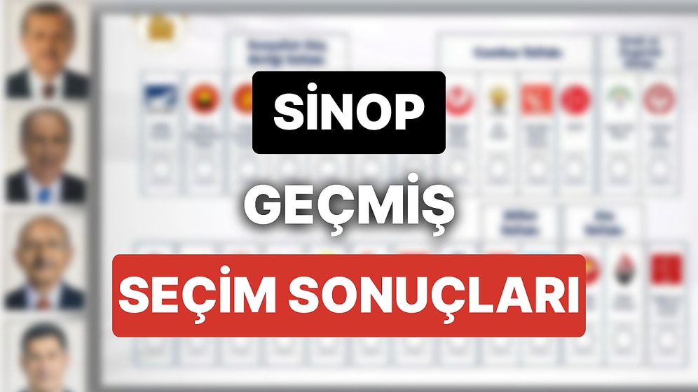 2018 Sinop Genel Seçim Sonuçları: Sinop Geçmiş Dönem Genel ve Yerel Seçim Sonuçları