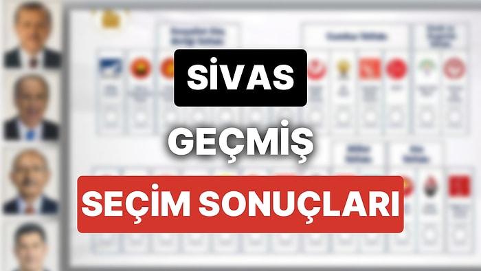 2018 Sivas Genel Seçim Sonuçları: Sivas Geçmiş Dönem Genel ve Yerel Seçim Sonuçları
