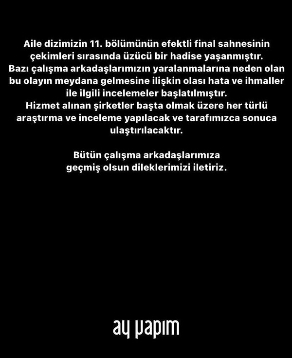 AY Yapım, yaptığı açıklamada kazanın efektli final sahnesinin çekimleri yapılırken meydana geldiğini, bazı set çalışanlarının yaralandığını belirtmişti.