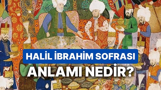 Halil İbrahim Sofrası Ne Demek? Halil İbrahim Sofrası Ne Anlama Geliyor?