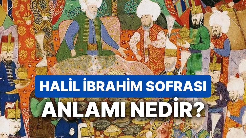 Halil İbrahim Sofrası Ne Demek? Halil İbrahim Sofrası Ne Anlama Geliyor?