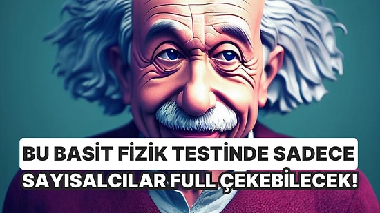 Bu Basit Fizik Testinde Sadece Sayısalcılar Full Çekebiliyor!