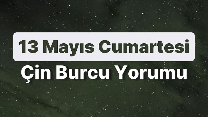 13 Mayıs Cumartesi Çin Burcuna Göre Günün Nasıl Geçecek?