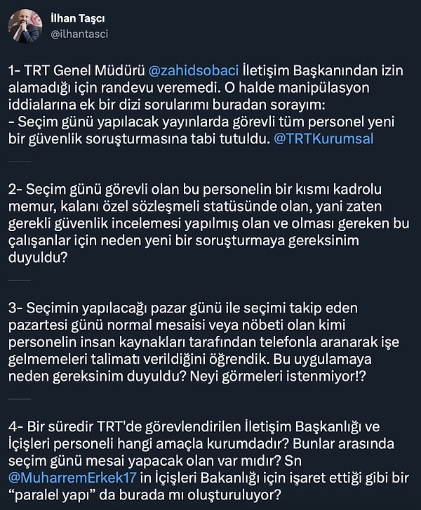 Taşcı, "TRT Genel Müdürü  Zahid Sobacı İletişim Başkanından izin alamadığı için randevu veremedi. O halde manipülasyon iddialarına ek bir dizi sorularımı buradan sorayım" ifadesiyle başladı. Taşcı'nın 14 Mayıs seçimlerine ilişkin TRT'ye sorduğu sorular şu şekilde: