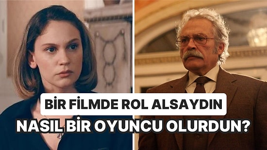 Bir Filmde Rol Alsaydın Nasıl Bir Oyuncu Olurdun?