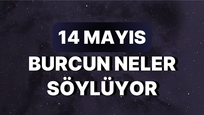 Günlük Burç Yorumuna Göre 14 Mayıs Pazar Günün Nasıl Geçecek?