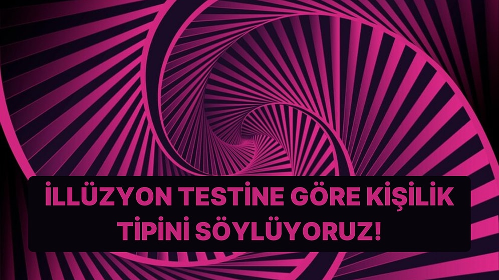 Görsel İllüzyon Testine Göre Kişilik Tipini Söylüyoruz!