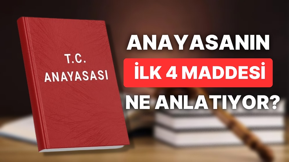 Anayasanın İlk Dört Maddesi Nedir, Neleri Kapsıyor? Anayasanın İlk Dört Maddesi Değiştirilebilir mi?