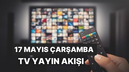 17 Mayıs Çarşamba TV Yayın Akışı: Bugün Televizyonda Neler Var? FOX, Kanal D, ATV, Star, Show, TRT1, TV8