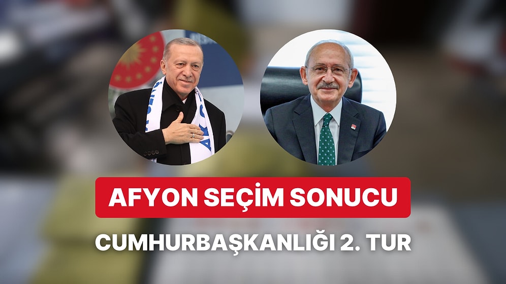 Afyonkarahisar Cumhurbaşkanlığı 2. Tur Seçim Sonucu: Afyonkarahisar'da Kim Kazandı?