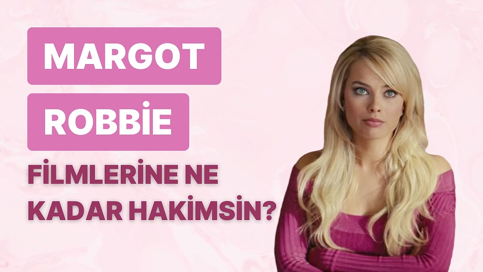 Margot Robbie'nin Yer Aldığı Yapımlara Ne Kadar Hakimsin?