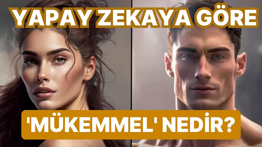 Yapay Zekaya Göre Mükemmel Erkek ve Kadın Nasıl Görünmeli?