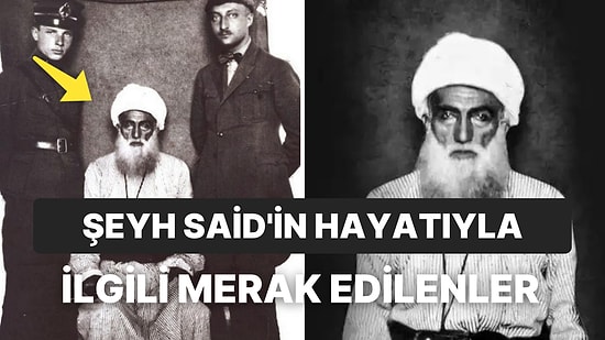 Şeyh Said Kimdir, Neden İdam Edildi? Şeyh Said'in Hayatı Hakkında Merak Edilenler