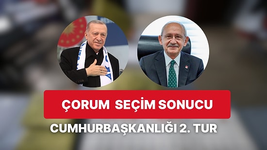 Çorum Cumhurbaşkanlığı 2.Tur Seçim Sonucu: Çorum'da Kim Kazandı?