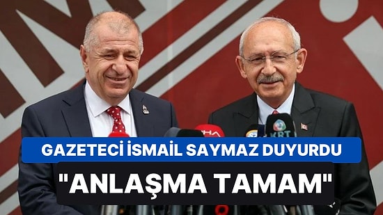İsmail Saymaz Duyurdu: Kılıçdaroğlu ve Özdağ Anlaştı, İmza Bu Akşam Atılıyor