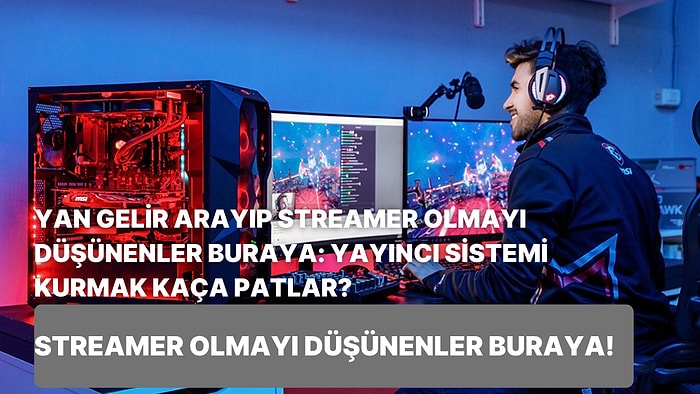 Yan Gelir Arayıp Streamer Olmayı Düşünenler Buraya: Yayıncı Sistemi Kurmak Kaça Patlar?