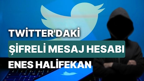 Enes Halifekan Kimdir? Twitter'da Şifreli Mesajlar Atıldığı Belirtilen Enes Halifekan Hesabını Kim Yönetiyor?