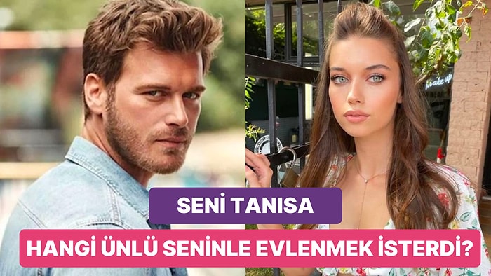 Seni Tanısa Hangi Ünlü Seninle Evlenmek İsterdi?