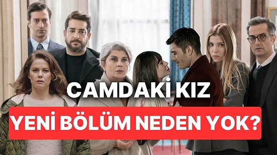 Camdaki Kız Bu Akşam Yok mu, Neden Yok? Camdaki Kız Yeni Bölüm Ne Zaman?