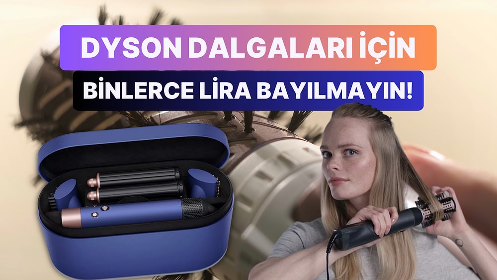 Efsane Saç Şekillendirici Dyson Airwrap'in Fiyatı Uçuşa Geçmişken Orijinalinden Farksız Muadillerini Derledik!