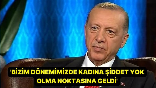 Erdoğan: 'Bizim Dönemimizde Kadına Şiddet Yok Olma Noktasına Geldi'