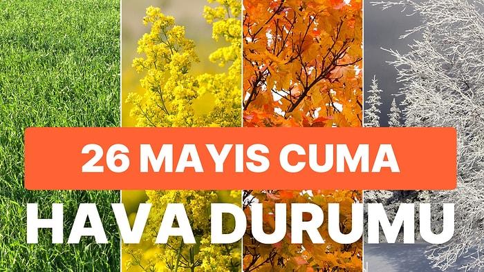 Yarınki Hava Durumu: Yağmur Yağacak mı? 26 Mayıs Cuma İstanbul, Ankara, İzmir ve İl İl Hava Durumu Raporu