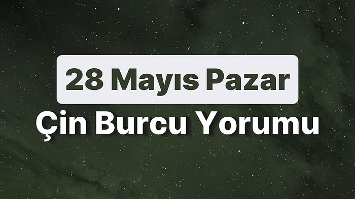 28 Mayıs Pazar Çin Burcuna Göre Günün Nasıl Geçecek?