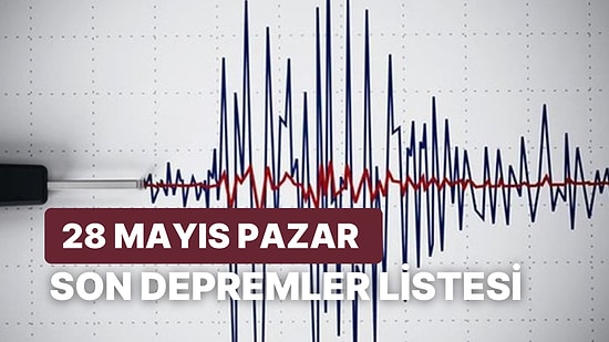 Kandilli Rasathanesi ve AFAD Son Depremler Listesi: 28 Mayıs Pazar Deprem mi Oldu?