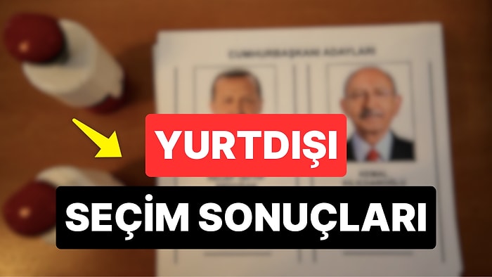 Yurtdışı Seçim Sonuçları 28 Mayıs: Yurtdışı Kullanılan Oy Sayısı