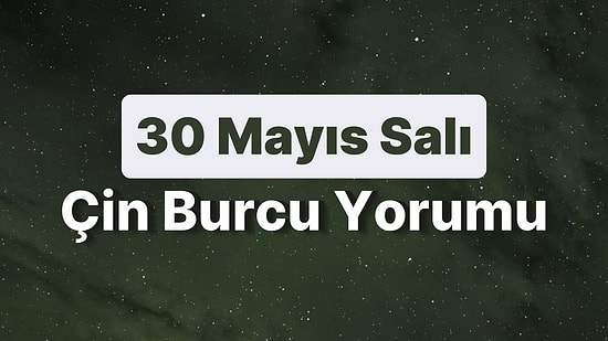 30 Mayıs Salı Çin Burcuna Göre Günün Nasıl Geçecek?