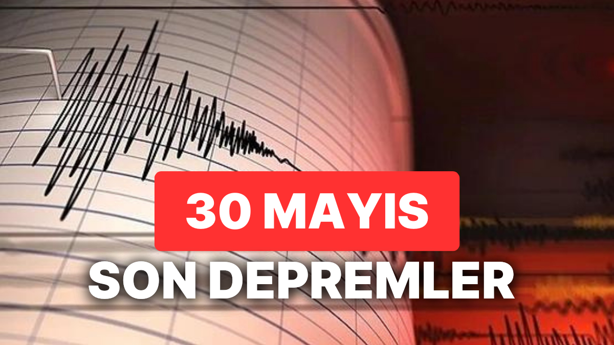 30 Mayıs Deprem Mi Oldu? AFAD Ve Kandilli Rasathanesi Son Depremler ...