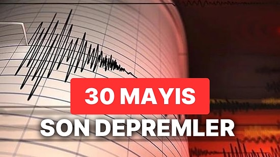 30 Mayıs Deprem mi Oldu? AFAD ve Kandilli Rasathanesi Son Depremler Listesi Sorgulama Ekranı