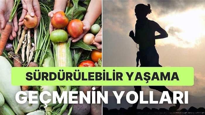 Sağlıklı ve Sürdürülebilir Bir Hayata Geçiş Yapabilmeni Kolaylaştıracak 11 Öneri