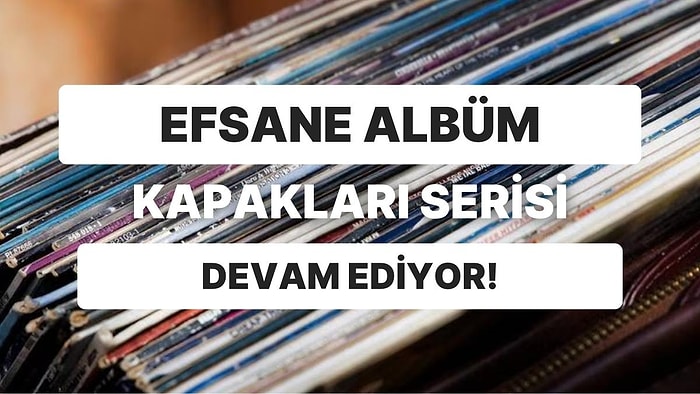 Albüm Kapakları II: Bu Albümlerin İçerdiği Şarkıları Bulabilecek misin?