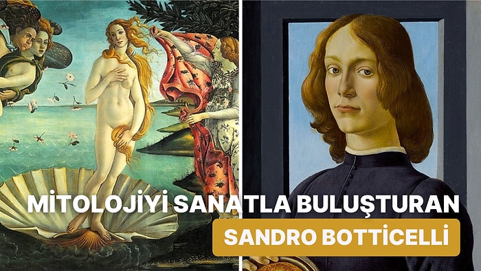 "Venüs'ün Doğuşu" Tablosu ile Bilinen Rönesans'ın Usta Ressamı Sandro Botticelli Kimdir?