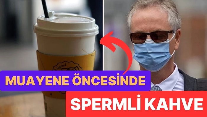 Sapık Doktor: Mastürbasyon Yaparak Hastalarının Kahvesine Sperm Kattı!