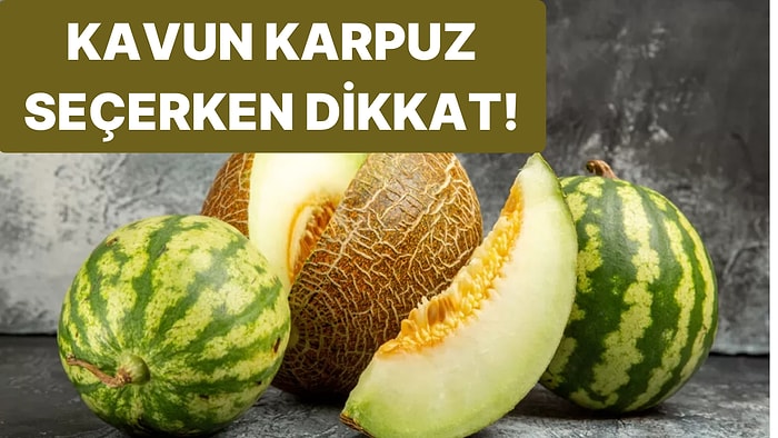 Kavun ve Karpuz Nasıl Seçilir? Nelere Dikkat Etmeliyiz?