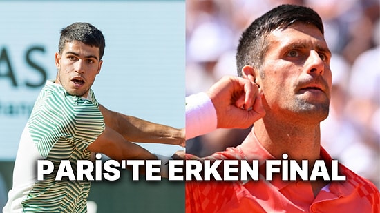 Roland Garros'da Tüm Dünyanın Sabırsızlıkla Beklediği Erken Final:  Novak Djokovic-Carlos Alcaraz