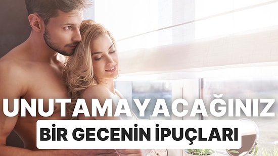 Partnerinizle Geçireceğiniz O Harika Geceye Hazırlanmak İçin Önceden Yapabileceğiniz 10 Şey