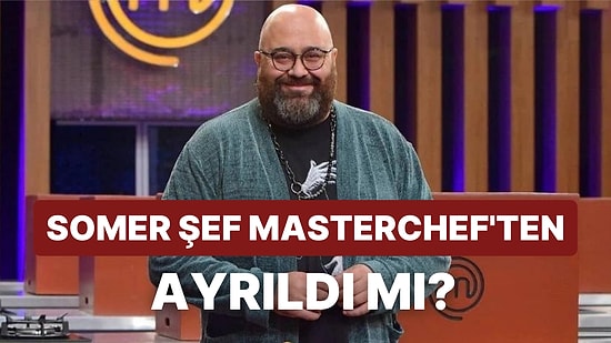 Somer Şef MasterChef'ten Ayrıldı mı? Somer Şef MasterChef All Star'da Neden Yok?