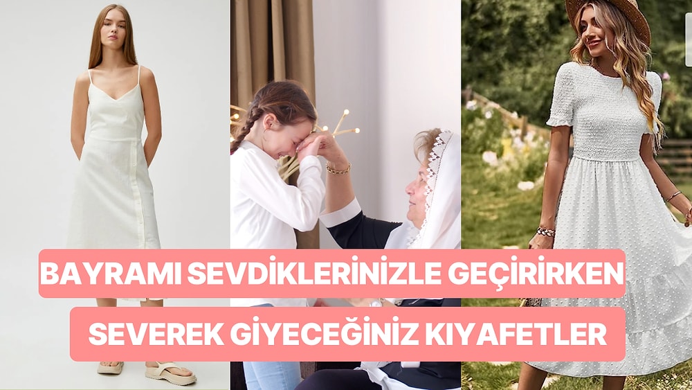 Bayramlık Alışverişi Başladı! Sevdiklerinizle Geçireceğiniz Bayramı Özel Kılacak Bayramlık Kıyafet Önerileri