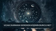 Doğum Tarihine Göre Uzak Durman Gereken Kişinin Burcunu Söylüyoruz!