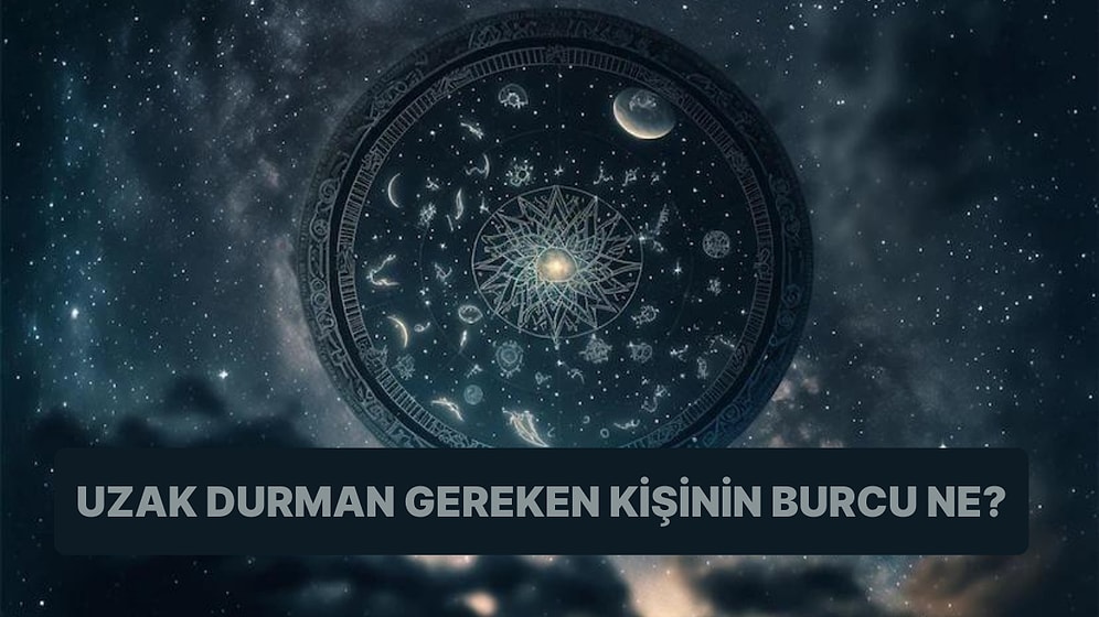 Doğum Tarihine Göre Uzak Durman Gereken Kişinin Burcunu Söylüyoruz!