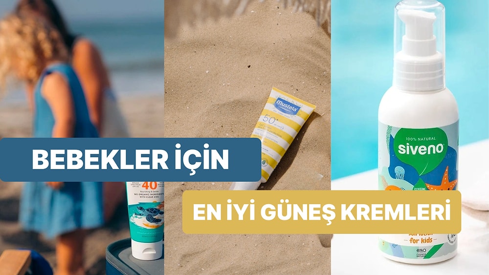 Bebekler ve Çocuklar İçin En İyi Güneş Kremi Tavsiyeleri