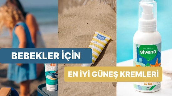 Bebekler ve Çocuklar İçin En İyi Güneş Kremi Tavsiyeleri