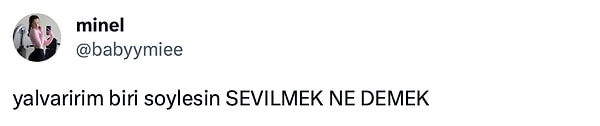 İşte yine onlardan biriyle karşı karşıyayız. Twitter'da @babyymiee adlı bir kullanıcı sormuş: "Yalvarırım biri söylesin sevilmek ne demek?" Bakalım kimler bu yürek yakan(!) soruya ne cevaplar vermiş?