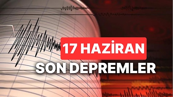 17 Haziran Yine Deprem mi oldu? AFAD ve Kandilli Rasathanesi Son Depremler Listesi Sorgulama Ekranı