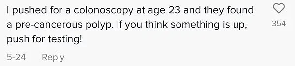 "23 yaşındayken kolonoskopi olmak istedim ve prekanseröz polip tespit ettiler. Eğer hasta olduğunuzu düşünüyorsanız kesinlikle test yaptırın."